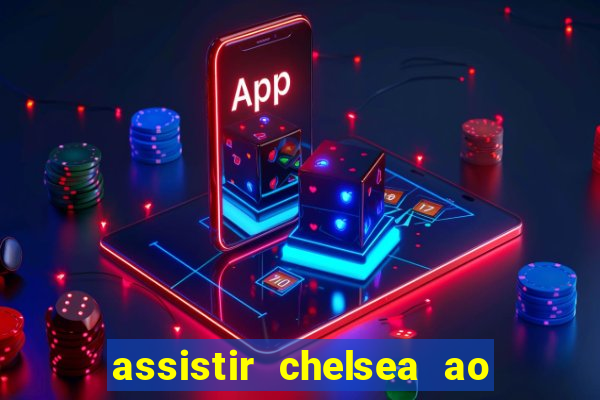 assistir chelsea ao vivo futemax